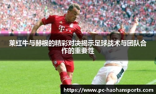 莱红牛与赫根的精彩对决揭示足球战术与团队合作的重要性